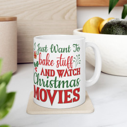 Ceramic Mug 11oz I just want to bake stuff and watch Christmas movies